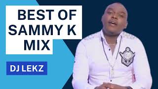 BEST OF SAMMY K MIX 2022 FT DJ LEKZ NDIGIRIGANIRWO ARIA KIUGO UTANA WA NGAI RAKARUKWO [upl. by Acinaj]