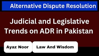 Judicial and Legislative Trends on ADR in Pakistan  ADR  Ayaz Noor [upl. by Ikkin]