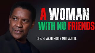 DENZEL WASHINGTON  A WOMAN WITH NO FRIENDS  Denzel Washington Best Motivational Speech [upl. by Ahsieken915]