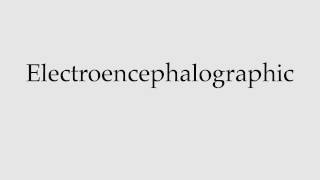 How to Pronounce Electroencephalographic [upl. by Garwin643]