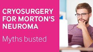 Dispelling the myths of cryosurgery for Mortons neuroma [upl. by Marnia]