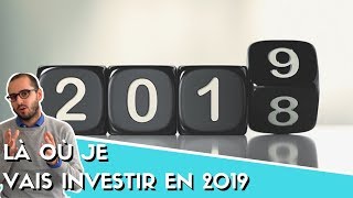 Où investir en 2019  Mes conseils [upl. by Tulley]