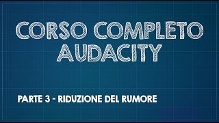 Corso completo di Audacity  Parte 3  Rimozione del rumore [upl. by Deirdre]