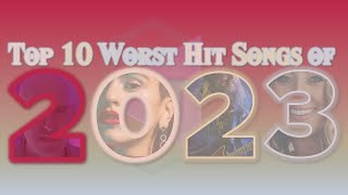 Top 10 Worst Hit Songs of 2023 [upl. by Acinelav172]