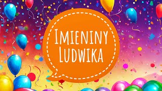 ŻYCZENIA IMIENINOWE DLA LUDWIKA  LUDWIK  PIOSENKA NA IMIENINY [upl. by Yhprum]