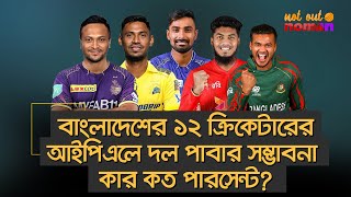 বাংলাদেশের ১২ ক্রিকেটারের আইপিএলে দল পাবার সম্ভাবনা কার কত পারসেন্ট – নট আউট নোমান [upl. by Hermann]