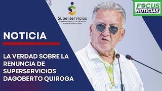 La VERDAD sobre la RENUNCIA de DAGOBERTO QUIROGA Superintendente de SERVICIOS Publicos FocusNoticia [upl. by Ynetsed]