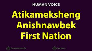 How to Pronounce Atikameksheng Anishnawbek First Nation [upl. by Chaddie276]