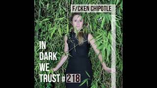 F cken Chipotle  IN DARK WE TRUST 218 [upl. by Card]