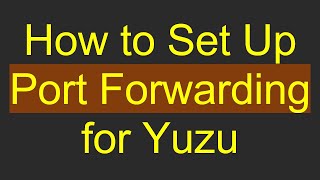 How to Set Up Port Forwarding for Yuzu [upl. by Ecirtnas256]