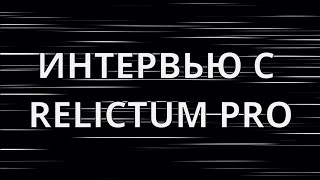 ИНТЕРЬВЬЮ С RELICTUM PRO [upl. by Yldarb784]