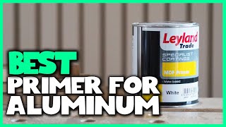 Best Primer for Aluminum in 2023  Top 4 Review High Performance SelfEtch Primer [upl. by Boarer]