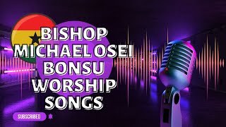 Bishop Michael Osei Bonsu Best Worship Songs Collection [upl. by Ainos]