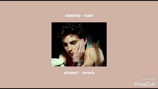 Sweetly  Kael  slowed  reverb [upl. by Aires518]