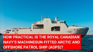 HOW PRACTICAL IS THE ROYAL CANADIAN NAVY’S MACHINEGUNFITTED ARCTIC AND OFFSHORE PATROL SHIP AOPS [upl. by Naid]