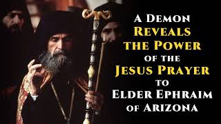 A Demon Reveals the Power of the Jesus Prayer to Elder Ephraim of Arizona [upl. by Ibib]