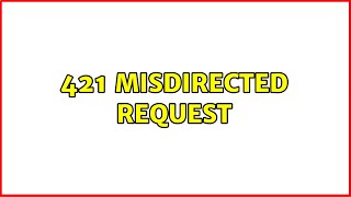 421 Misdirected Request 3 Solutions [upl. by Sara]