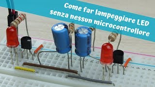 Come far lampeggiare LED senza nessun microcontrollore usando condensatori e transistor [upl. by Searby]