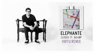 Elephante ft Bishøp  Closer Virtu Remix [upl. by Shiller]