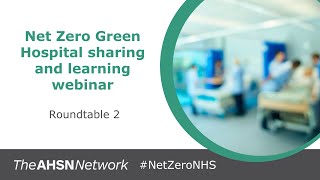 Net Zero Green Hospital Sharing amp Learning event Roundtable 2 [upl. by Shanna467]