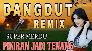 DANGDUT REMIX SUPER MERDU PIKIRAN JADI TENANG [upl. by Arjan]