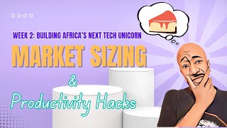 Week 2 Market Sizing amp Productivity Hacks  Building Africa’s Next Tech Unicorn [upl. by Sualk]