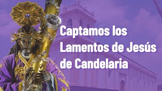 Captamos la Leyenda de los Lamentos de Jesús de Candelaria Jueves Santo 2023 [upl. by Florella]