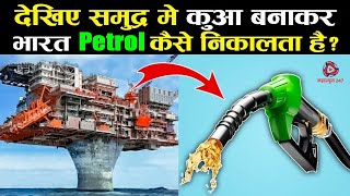 समुद्र में कुआ बनाकर भारत में पेट्रोल कैसे निकलता है  Petrol Diesel Manufacturing Process In Ocean [upl. by Shaner]