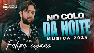 Felipe cigano 2024 No colo da Noite [upl. by Cardwell]