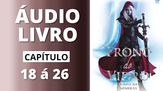 RAINHA DAS SOMBRAS  trono de vidro  audiolivro capítulo 18 á 26  Sarah J Maas [upl. by Isoj]