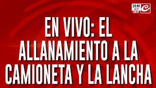 En vivo te mostramos el allanamiento a la camioneta y la lancha [upl. by Fidelio]