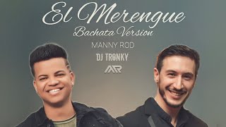 El Merengue Bachata Version  DJ Tronky amp Manny Rod [upl. by Nivanod424]