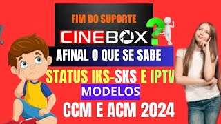 FIM DO SUPORTE IKS SKS E IPTV DE VARIOS MODELOS DA CINEBOX FANTASIAS CCM E OS ACM ALGUNS MODELOS [upl. by Adnalor]