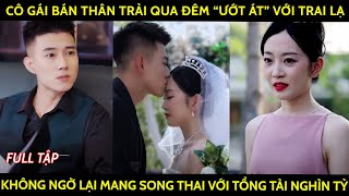 Cô gái bán thân trải qua đêm quotướt átquot với trai lạ không ngờ lại mang song thai với tổng tài nghìn tỷ [upl. by Nnylrac751]