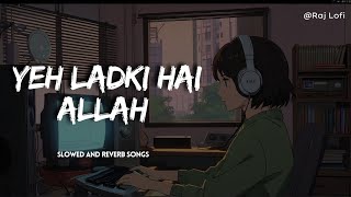 Yeh Ladki Hai Allah Slowed  Reverb Ashwani Machal  Alka Yadnik and Udit Narayan  Raj Lofi [upl. by Retrac936]