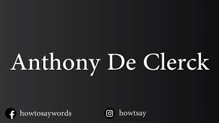 How To Pronounce Anthony De Clerck [upl. by Rahr341]