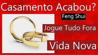 Namoro ou Casamento Acabou  Jogue Tudo fora Vida Nova Amor Novo Feng Shui [upl. by Bible180]