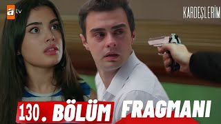 Kardeşlerim 130 Bölüm Fragmanı  ikiniz de öleceksiniz [upl. by Grose]