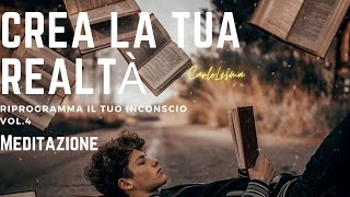 Crea la Tua Realtà  Riprogramma il tuo inconscio Vol4 [upl. by Heimlich825]