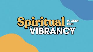 Spiritual Vibrancy｜Ps Andy Kirk [upl. by Letha]