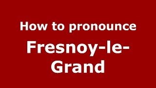 How to pronounce FresnoyleGrand FrenchFrance  PronounceNamescom [upl. by Cousins487]