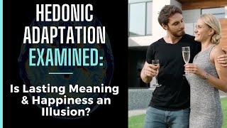 Hedonic Adaptation Examined  Is Lasting Happiness amp Meaning an Illusion or Something Possible [upl. by Takakura]