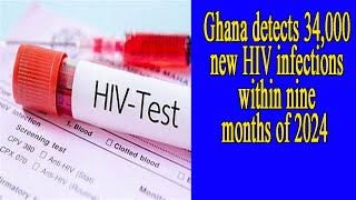 Ghana detects 34000 new HIV infections within nine months of 2024 [upl. by Shapiro]