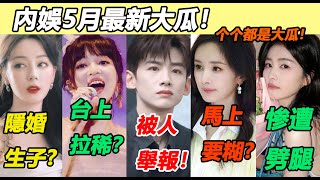 內娛5月最新大瓜！85女星馬上要糊，張韶涵臺上演唱拉稀？頂流女星隱婚生子？有人被包養，有人被舉報，還有人被導演背刺，每一個都很勁爆，个个都是大瓜！ [upl. by Nikolai]