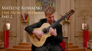 Mateusz Kowalski  Part 2  CLASSICAL GUITAR CONCERT  Live from St Marks  Omni Foundation [upl. by Amalie227]