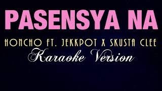 PASENSYA NA  Honcho ft Jekkpot x Skusta Clee KARAOKE VERSION [upl. by Nolyad952]