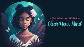 Clear Your Mind a Five Minute Guided Meditation [upl. by Naitsyrk100]