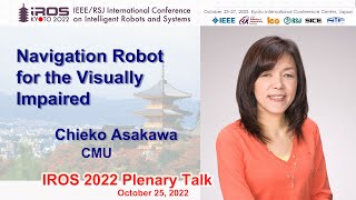 IROS 2022 Plenary Talk 2 Chieko Asakawa  Navigation Robot for the Visually Impaired [upl. by Aggie]