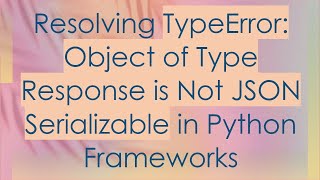 Resolving TypeError Object of Type Response is Not JSON Serializable in Python Frameworks [upl. by Koo135]