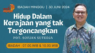 Ibadah Raya 30 Juni 2024  Hidup Dalam Kerajaan yang Tak Tergoncangkan  Pdt Sofjan Sutedja [upl. by Aicen]